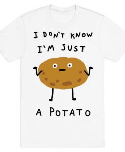 I Don't Know I'm Just A Potato T-Shirt