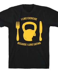 I Like Exercise Because I Love Eating T-Shirt