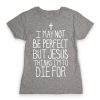 I May Not be Perfect but Jesus Thinks I'm to Die For. T-Shirt