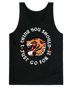 I Think You Should Just Go For It Tiger Tank Top