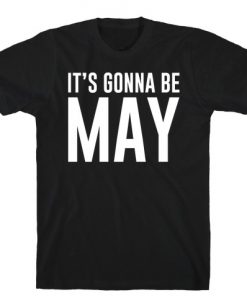 It's Gonna Be May T-Shirt