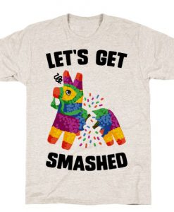 Let's Get Smashed T Shirt