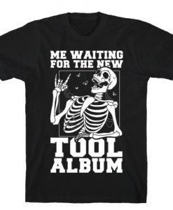 Me Waiting On The New Tool Album T-Shirt