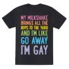 My Milkshake Brings All The Boys To The Yard And I'm Like Go Away I'm Gay T-Shirt