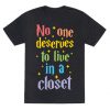 No One Deserves To Live In A Closet T-Shirt