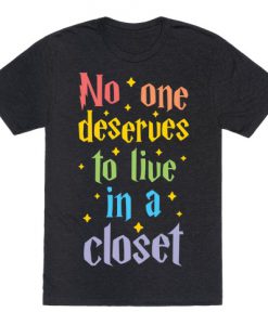 No One Deserves To Live In A Closet T-Shirt