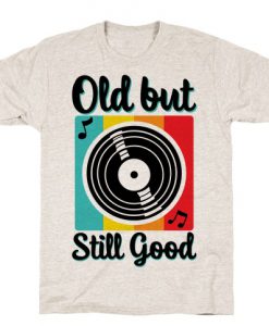 Old but Still Good T-Shirt