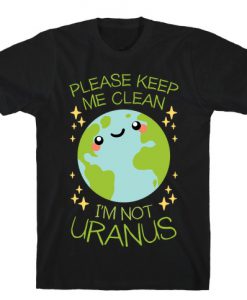 Please Keep Me Clean, I'm Not Uranus T-Shirt