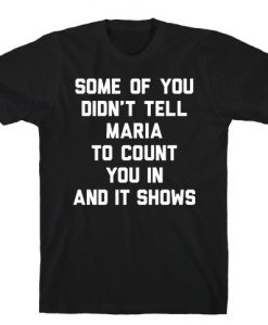 Some Of You Didn't Tell Maria To Count You In And It Shows T-Shirt