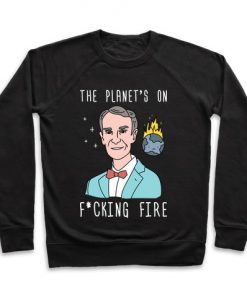 The Planet's On Fucking Fire - Bill Nye Crewneck Sweatshirt