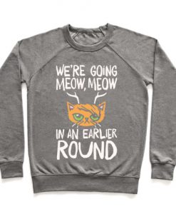 We're Going Meow Meow In An Earlier Round Parody Crewneck Sweatshirt