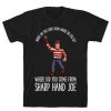 Where did you come from where did you go where did you come from Sharp Hand Joe T-Shirt