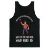 Where did you come from where did you go where did you come from Sharp Hand Joe Tank Top