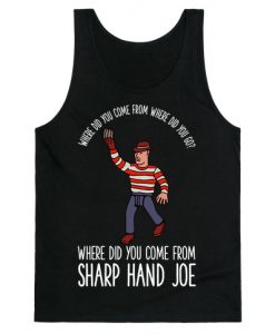 Where did you come from where did you go where did you come from Sharp Hand Joe Tank Top