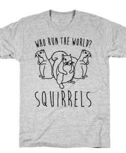 Who Run The World Squirrels Parody T-Shirt