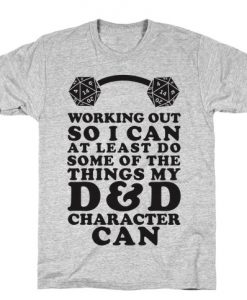 Working Out So I Can Do At Least Some Of The Thing My D&D Character Can T-Shirt