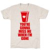 You're Gonna Miss Me When I'm Gone T-Shirt