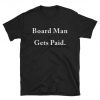 Board Man Gets Paid T Shirt