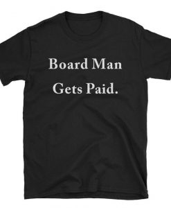 Board Man Gets Paid T Shirt