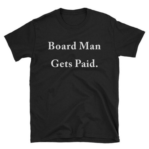 Board Man Gets Paid T Shirt