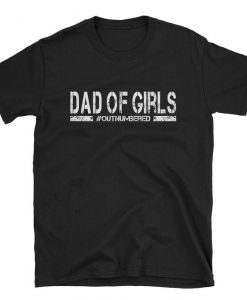 Dad of Girls Outnumbered T Shirt