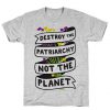 Destroy The Patriarchy Not The Planet T-Shirt