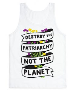 Destroy The Patriarchy Not The Planet Tank Top