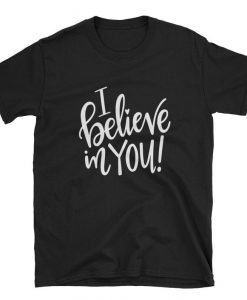 I Believe In You T Shirt