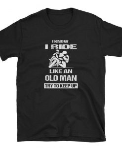 I Know I Ride Like An Old Man Try To Keep Up Premium T-Shirt