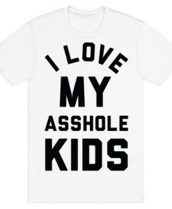 I Love My Asshole Kids T-Shirt