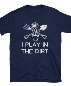 I Play In The Dirt T-shirt