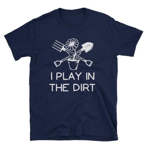 I Play In The Dirt T-shirt