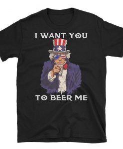 I Want You To Beer Me T Shirt