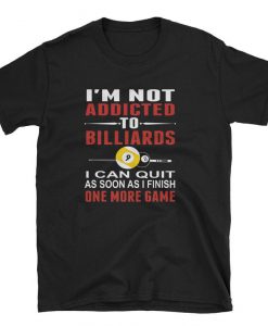 I'M Not Addicted To Billiards I Can Quit One More Game T Shirt