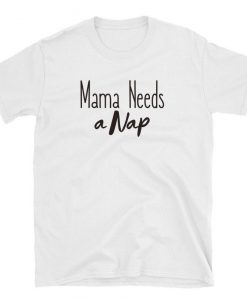 Mama Needs a Nap T-Shirt