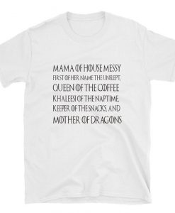 Mama Of House Messy First Of Her Name The Unslept T Shirt