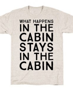 What Happens In The Cabin Stays In The Cabin T-Shirt