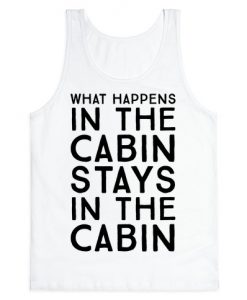 What Happens In The Cabin Stays In The Cabin Tank Top