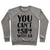 You Can't Sip With Us Crewneck Sweatshirt