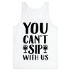 You Can't Sip With Us Tank Top