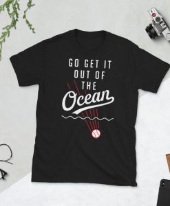 Baseball Funny Joke Go get it out of the ocean Shirt