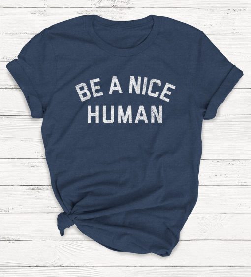 Be a Nice Human T Shirt