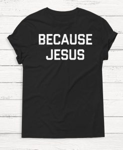 Because Jesus - Easter - Jesus - God - Christian T Shirt