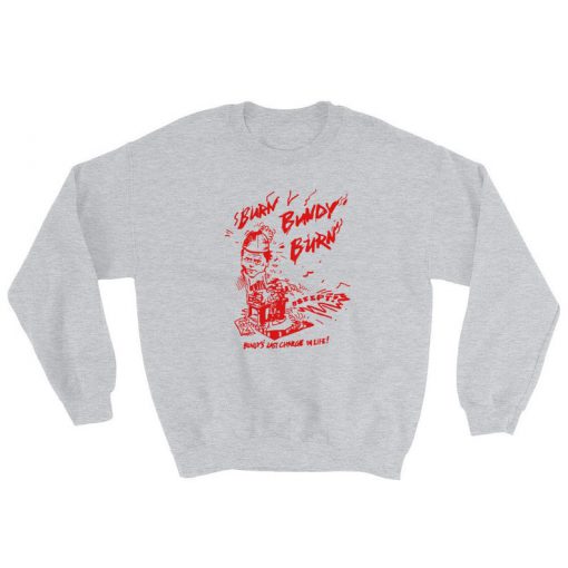 Burn Bundy Burn Sweatshirt,