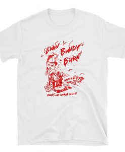 Burn Bundy Burn T Shirt,