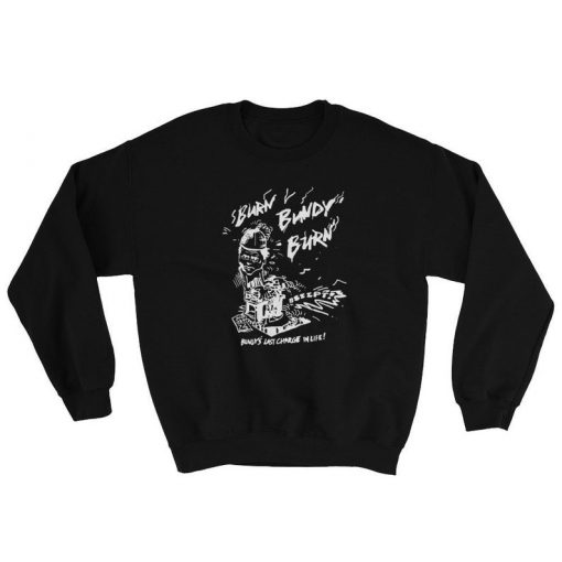 Burn Bundy Burn. Ted Bundy Sweatshirt