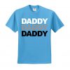 Daddy Daddy Daddy Tshirt