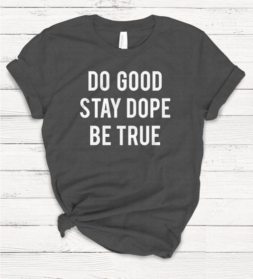 Do Good Stay Dope Be True T-shirt