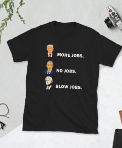 Donald trump more jobs obama no jobs bill clinton blow jobs shirt Unisex T-Shirt