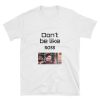 Don't be like ROSS T-shirt